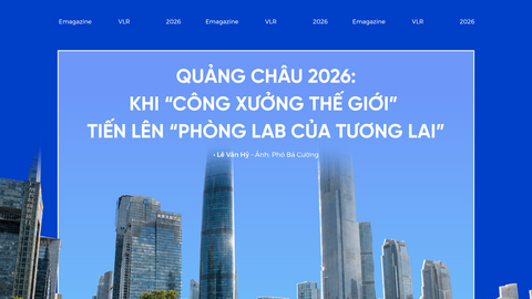 Quảng Châu 2026: Khi "công xưởng thế giới" tiến lên "phòng Lab của tương lai"